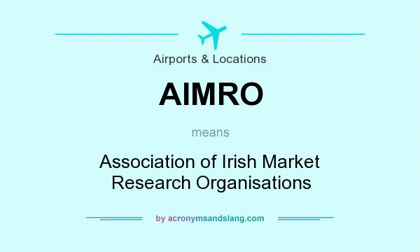 What does AIMRO mean? It stands for Association of Irish Market Research Organisations