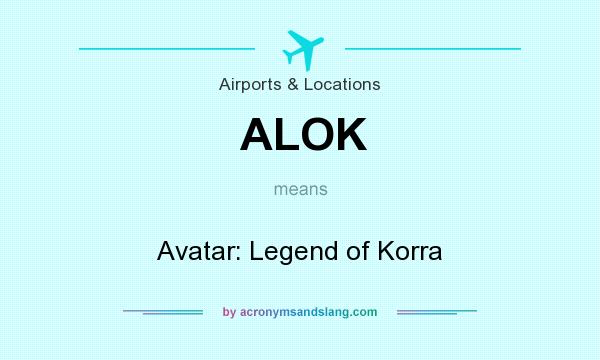 What does ALOK mean? It stands for Avatar: Legend of Korra