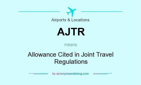 What does AJTR mean? It stands for Allowance Cited in Joint Travel Regulations