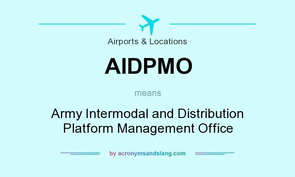 What does AIDPMO mean? It stands for Army Intermodal and Distribution Platform Management Office