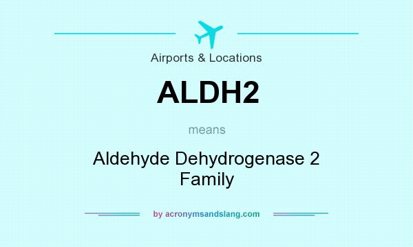 What does ALDH2 mean? It stands for Aldehyde Dehydrogenase 2 Family
