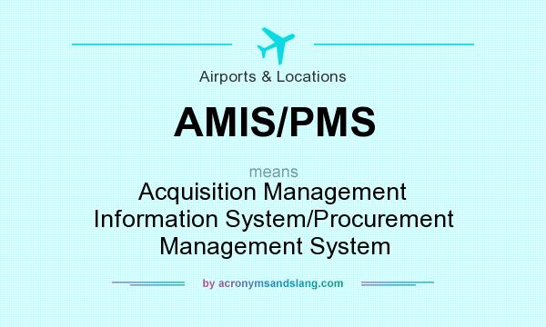 What does AMIS/PMS mean? It stands for Acquisition Management Information System/Procurement Management System