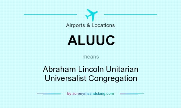 What does ALUUC mean? It stands for Abraham Lincoln Unitarian Universalist Congregation