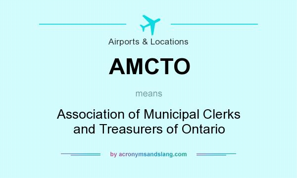 What does AMCTO mean? It stands for Association of Municipal Clerks and Treasurers of Ontario