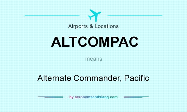 What does ALTCOMPAC mean? It stands for Alternate Commander, Pacific