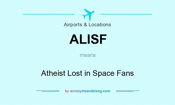 What does ALISF mean? It stands for Atheist Lost in Space Fans