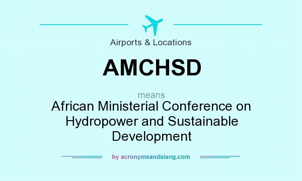 What does AMCHSD mean? It stands for African Ministerial Conference on Hydropower and Sustainable Development