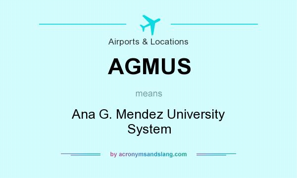 What does AGMUS mean? It stands for Ana G. Mendez University System