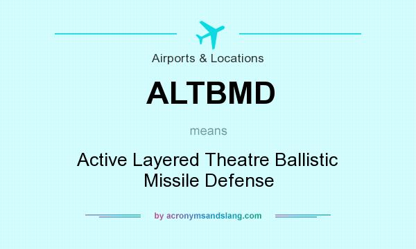 What does ALTBMD mean? It stands for Active Layered Theatre Ballistic Missile Defense