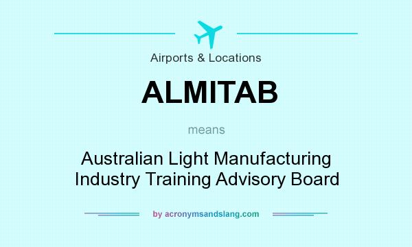 What does ALMITAB mean? It stands for Australian Light Manufacturing Industry Training Advisory Board