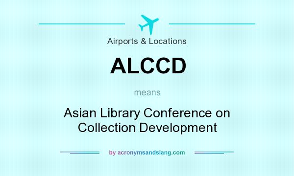 What does ALCCD mean? It stands for Asian Library Conference on Collection Development