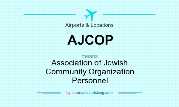What does AJCOP mean? It stands for Association of Jewish Community Organization Personnel