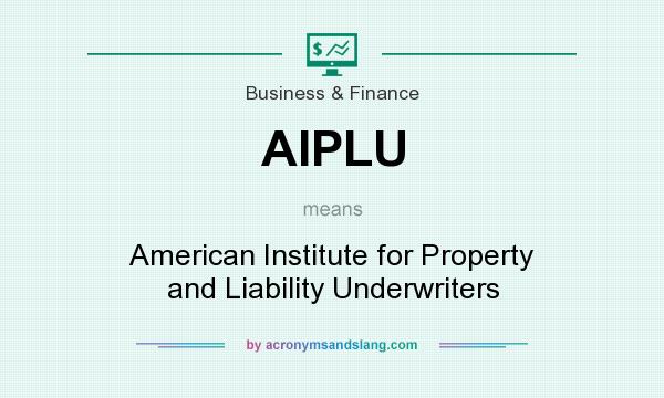 What does AIPLU mean? It stands for American Institute for Property and Liability Underwriters