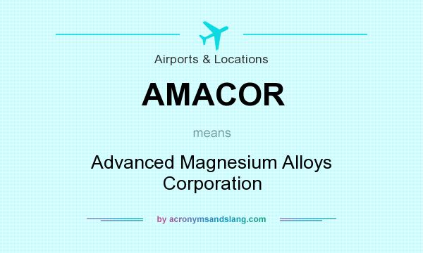 What does AMACOR mean? It stands for Advanced Magnesium Alloys Corporation