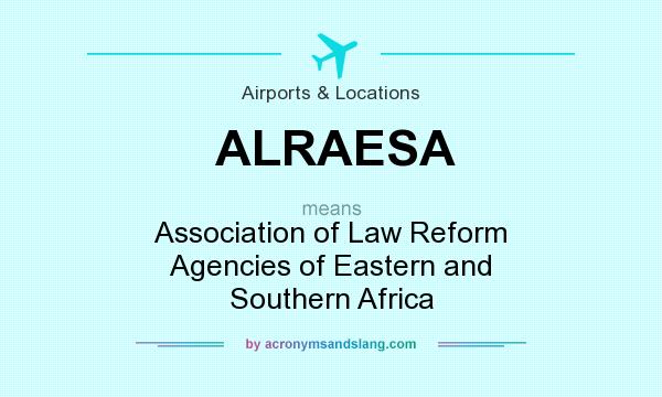 What does ALRAESA mean? It stands for Association of Law Reform Agencies of Eastern and Southern Africa