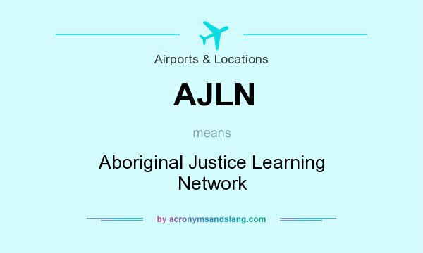 What does AJLN mean? It stands for Aboriginal Justice Learning Network
