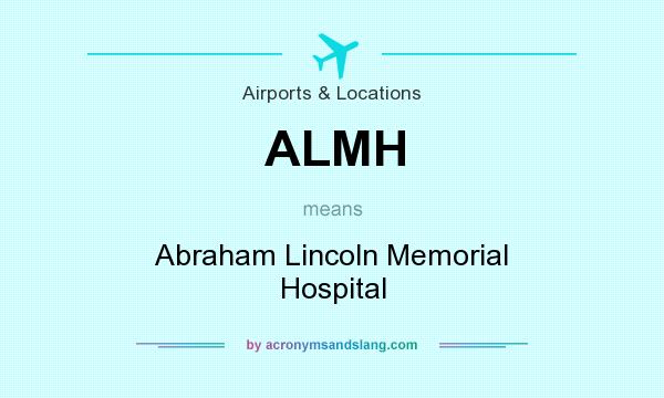 What does ALMH mean? It stands for Abraham Lincoln Memorial Hospital