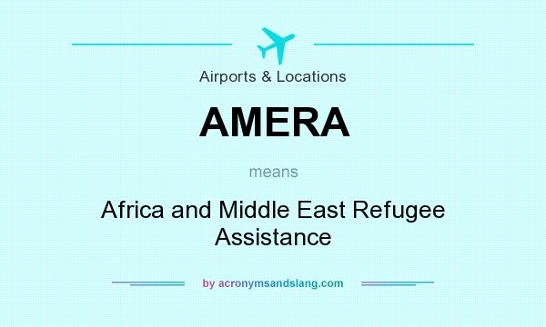 What does AMERA mean? It stands for Africa and Middle East Refugee Assistance