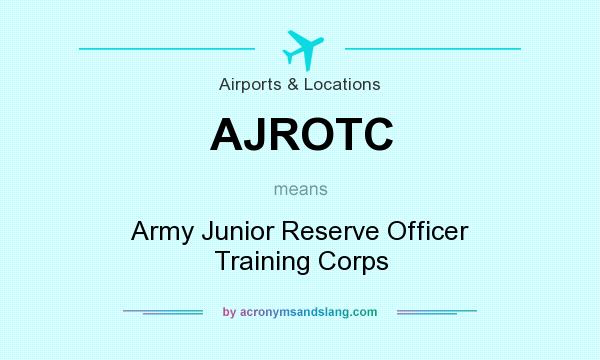 What does AJROTC mean? It stands for Army Junior Reserve Officer Training Corps