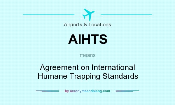 What does AIHTS mean? It stands for Agreement on International Humane Trapping Standards