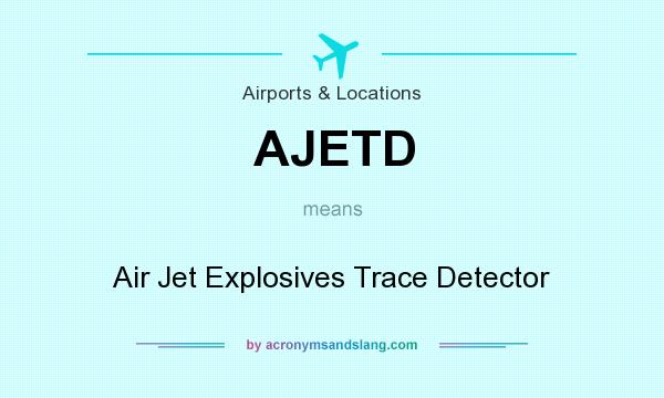 What does AJETD mean? It stands for Air Jet Explosives Trace Detector