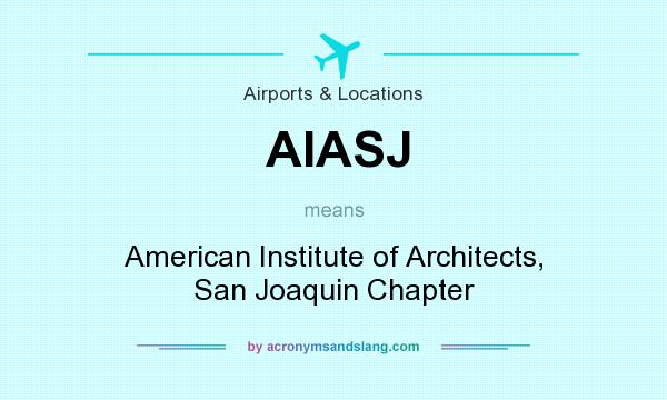 What does AIASJ mean? It stands for American Institute of Architects, San Joaquin Chapter