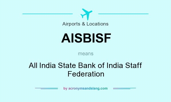 What does AISBISF mean? It stands for All India State Bank of India Staff Federation