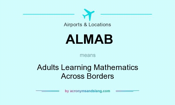 What does ALMAB mean? It stands for Adults Learning Mathematics Across Borders
