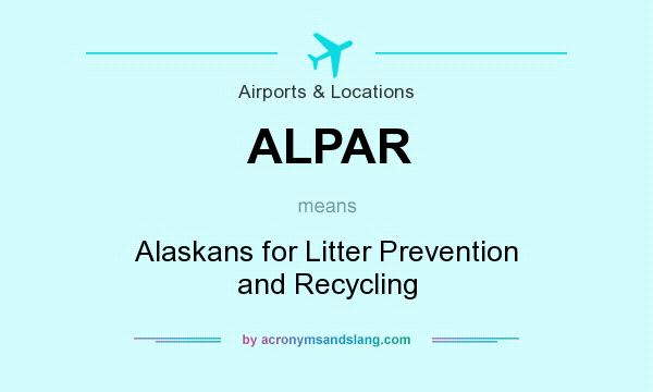 What does ALPAR mean? It stands for Alaskans for Litter Prevention and Recycling