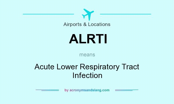 What does ALRTI mean? It stands for Acute Lower Respiratory Tract Infection