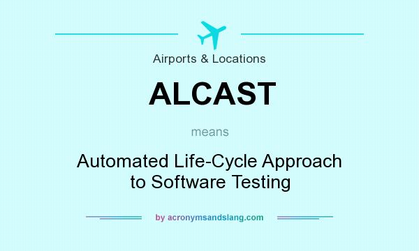 What does ALCAST mean? It stands for Automated Life-Cycle Approach to Software Testing
