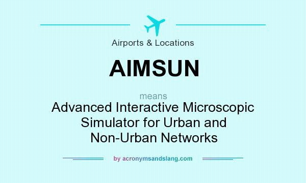 What does AIMSUN mean? It stands for Advanced Interactive Microscopic Simulator for Urban and Non-Urban Networks