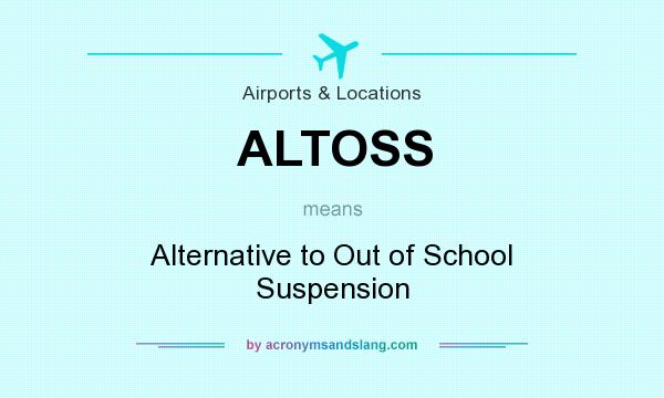 What does ALTOSS mean? It stands for Alternative to Out of School Suspension