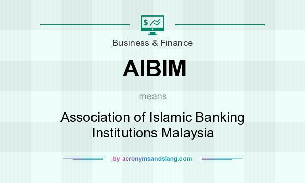 What does AIBIM mean? It stands for Association of Islamic Banking Institutions Malaysia