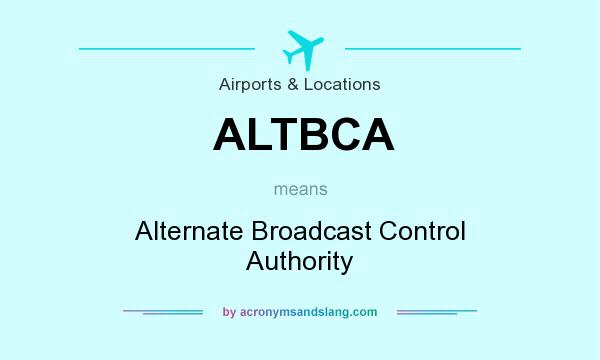 What does ALTBCA mean? It stands for Alternate Broadcast Control Authority