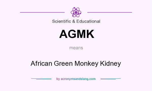 What does AGMK mean? It stands for African Green Monkey Kidney