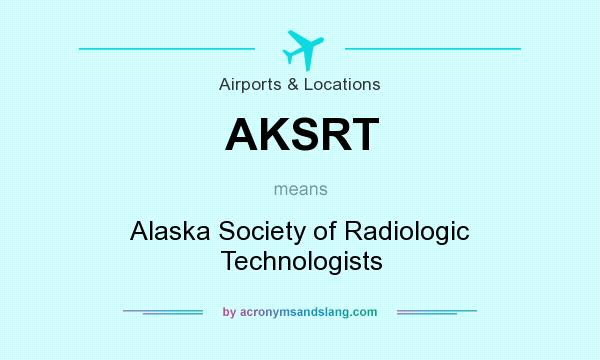 What does AKSRT mean? It stands for Alaska Society of Radiologic Technologists