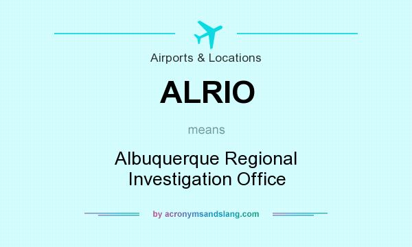 What does ALRIO mean? It stands for Albuquerque Regional Investigation Office