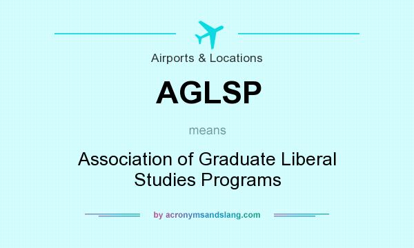 What does AGLSP mean? It stands for Association of Graduate Liberal Studies Programs