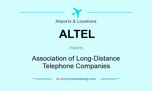 What does ALTEL mean? It stands for Association of Long-Distance Telephone Companies