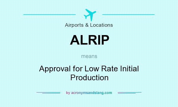What does ALRIP mean? It stands for Approval for Low Rate Initial Production