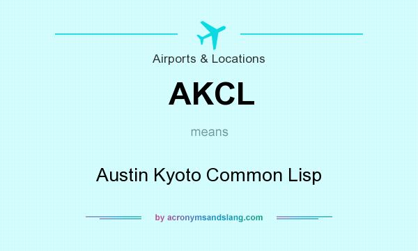 What does AKCL mean? It stands for Austin Kyoto Common Lisp