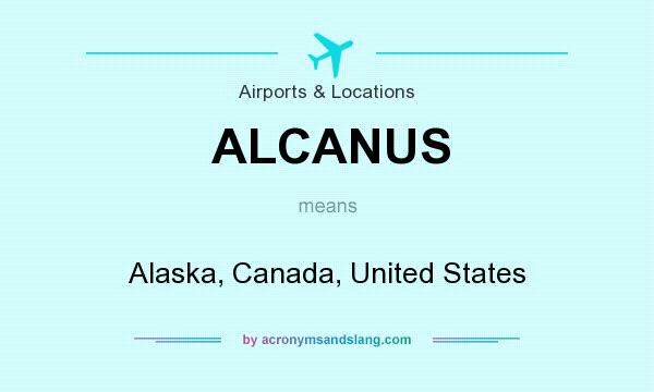 What does ALCANUS mean? It stands for Alaska, Canada, United States