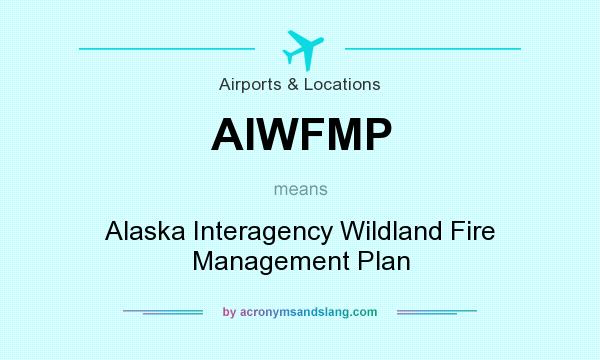 What does AIWFMP mean? It stands for Alaska Interagency Wildland Fire Management Plan