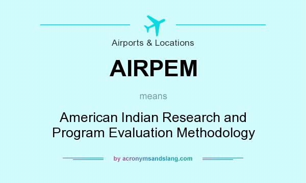 What does AIRPEM mean? It stands for American Indian Research and Program Evaluation Methodology