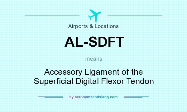 What does AL-SDFT mean? It stands for Accessory Ligament of the Superficial Digital Flexor Tendon