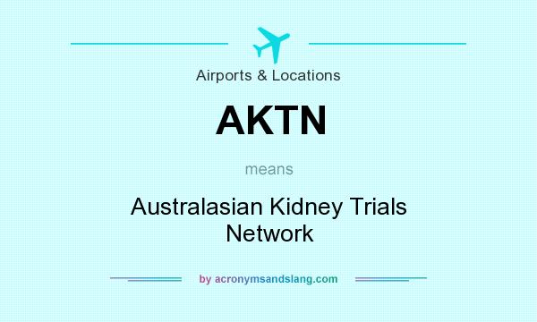 What does AKTN mean? It stands for Australasian Kidney Trials Network