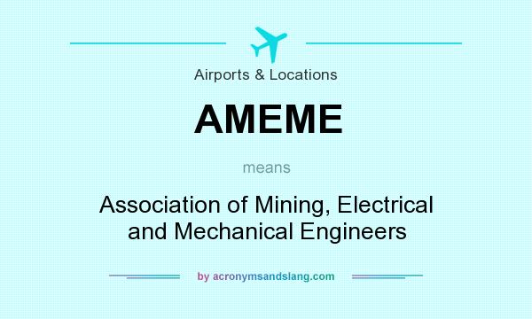 What does AMEME mean? It stands for Association of Mining, Electrical and Mechanical Engineers