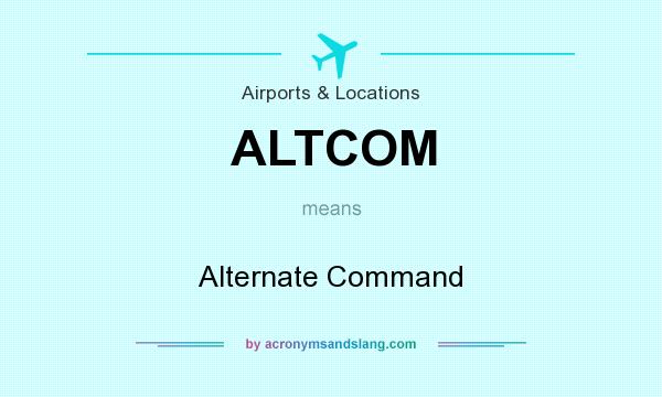 What does ALTCOM mean? It stands for Alternate Command