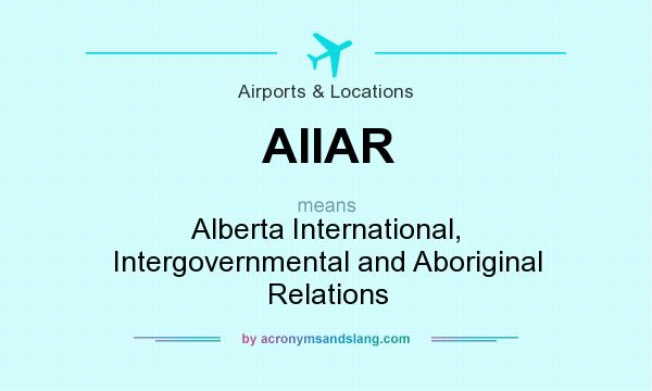 What does AIIAR mean? It stands for Alberta International, Intergovernmental and Aboriginal Relations